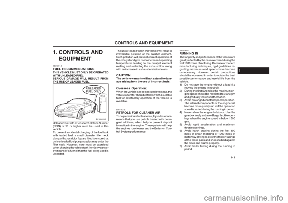 Hyundai Coupe 2002 Owners Manual CONTROLS AND EQUIPMENT1- 1
The use of leaded fuel in this vehicle will result in irreversible pollution of the catalyst element. Such pollution will prevent correct operation of the catalyst and give Hyundai Coupe 2002 Owners Manual CONTROLS AND EQUIPMENT1- 1
The use of leaded fuel in this vehicle will result in irreversible pollution of the catalyst element. Such pollution will prevent correct operation of the catalyst and give