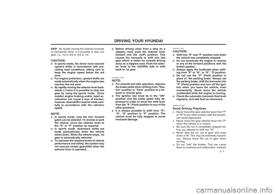 Hyundai Coupe 2002  Owners Manual DRIVING YOUR HYUNDAI 2- 7
C090H01L-GAT NOTE:
o For smooth and safe operation, depress
the brake pedal when shifting from "Neu- tral" position or "Park" position to a for- ward or reverse gear.
o The i