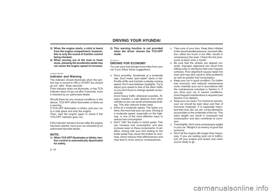 Hyundai Coupe 2002  Owners Manual DRIVING YOUR HYUNDAI
2- 10
C300D01GK-GAT Indicator and WarningThe indicator should illuminate when the igni- tion key is turned to ON 
or START but should
go out  after  three seconds. If the indicato