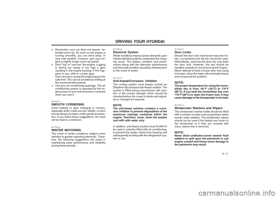 Hyundai Coupe 2002  Owners Manual DRIVING YOUR HYUNDAI 2- 11
o Remember, your car does not require  ex-
tended warm-up. As soon as the engine is running smoothly, you can drive away. In very cold weather, however, give your en- gine a