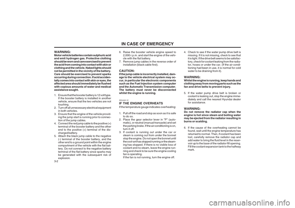 Hyundai Coupe 2002  Owners Manual IN CASE OF EMERGENCY
3-2 4. Check to see if the water pump drive belt is
missing. If it is not missing, check to see that it is tight. If the drive belt seems to be satisfac- tory, check for coolant l