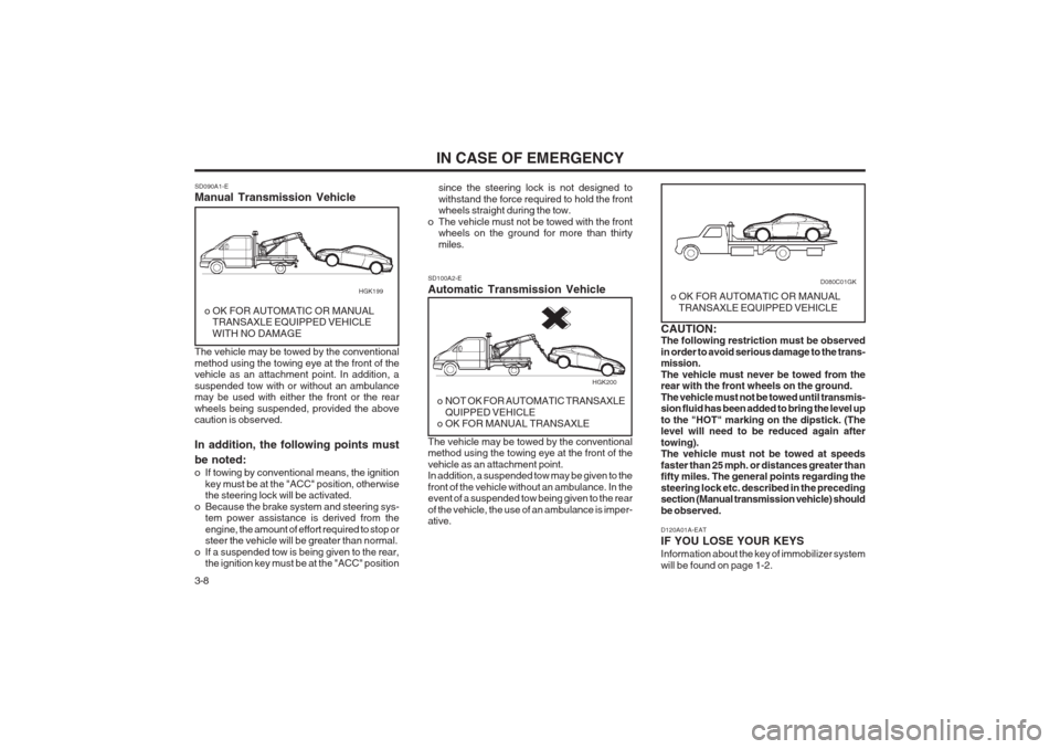 Hyundai Coupe 2002 Owners Manual IN CASE OF EMERGENCY
3-8 since the steering lock is not designed to withstand the force required to hold the front wheels straight during the tow.
o The vehicle must not be towed with the front wheels Hyundai Coupe 2002 Owners Manual IN CASE OF EMERGENCY
3-8 since the steering lock is not designed to withstand the force required to hold the front wheels straight during the tow.
o The vehicle must not be towed with the front wheels