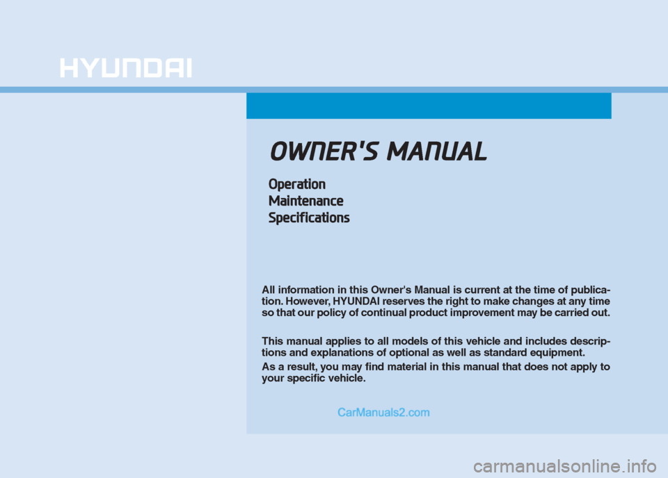 Hyundai Creta 2019  Owners Manual O OW
WN
NE
ER
R
S
S 
 M
MA
AN
NU
UA
AL
L
O
Op
pe
er
ra
at
ti
io
on
n
M Ma
ai
in
nt
te
en
na
an
nc
ce
e
S Sp
pe
ec
ci
if
fi
ic
ca
at
ti
io
on
ns
s
All information in this Owners Manual is current at