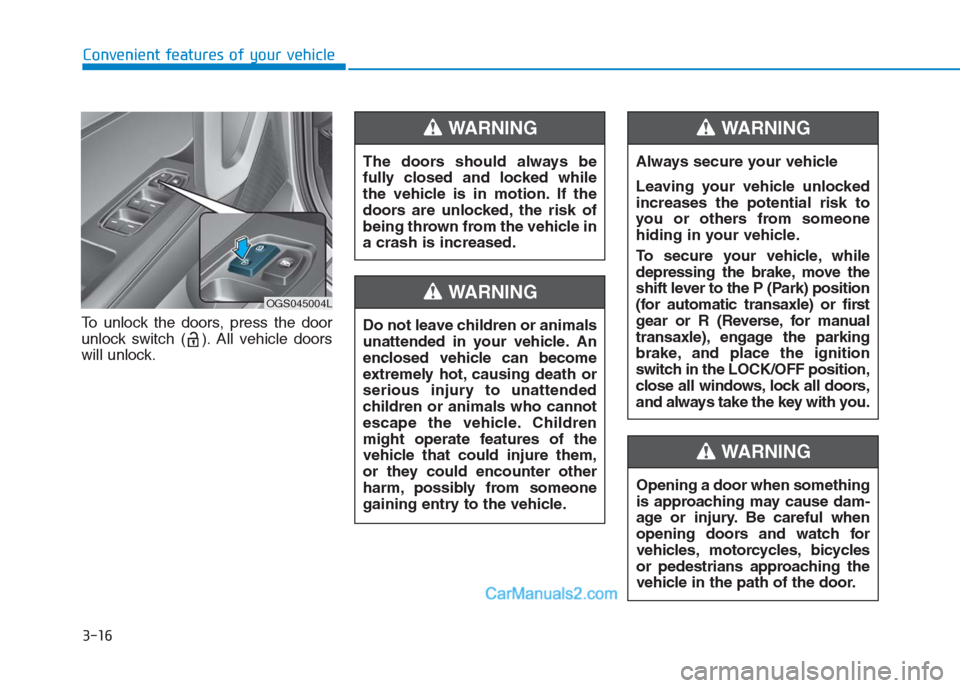 Hyundai Creta 2019  Owners Manual 3-16
Convenient features of your vehicle
To unlock the doors, press the door
unlock switch ( ). All vehicle doors
will unlock.
The doors should always be
fully closed and locked while
the vehicle is i
