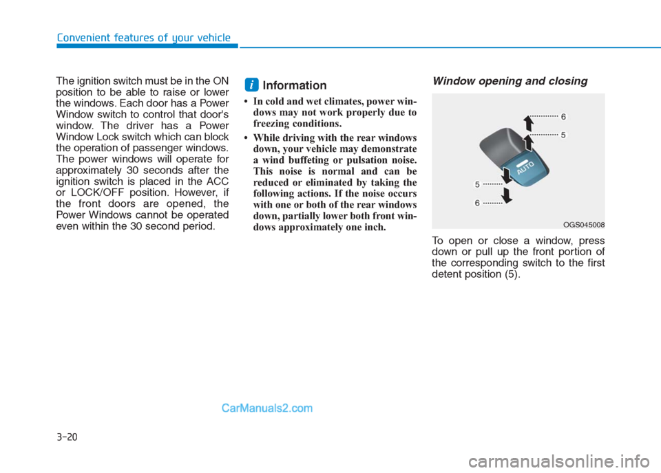 Hyundai Creta 2019  Owners Manual 3-20
Convenient features of your vehicle
The ignition switch must be in the ON
position to be able to raise or lower
the windows. Each door has a Power
Window switch to control that doors
window. The