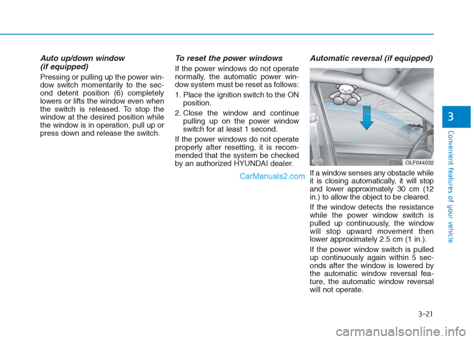 Hyundai Creta 2019  Owners Manual 3-21
Convenient features of your vehicle
3
Auto up/down window 
(if equipped)
Pressing or pulling up the power win-
dow switch momentarily to the sec-
ond detent position (6) completely
lowers or lift