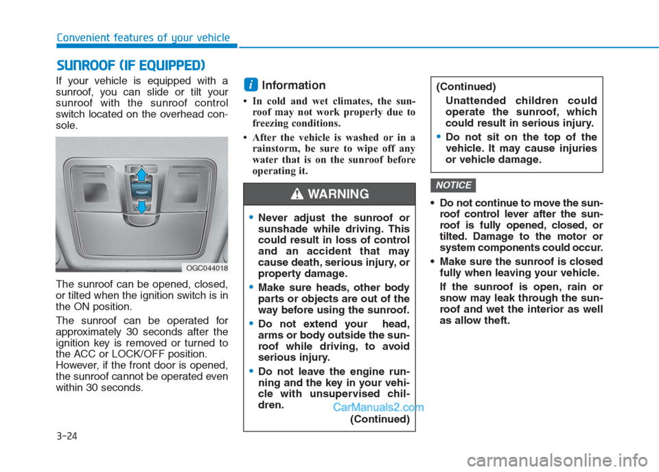 Hyundai Creta 2019  Owners Manual If your vehicle is equipped with a
sunroof, you can slide or tilt your
sunroof with the sunroof control
switch located on the overhead con-
sole.
The sunroof can be opened, closed,
or tilted when the 