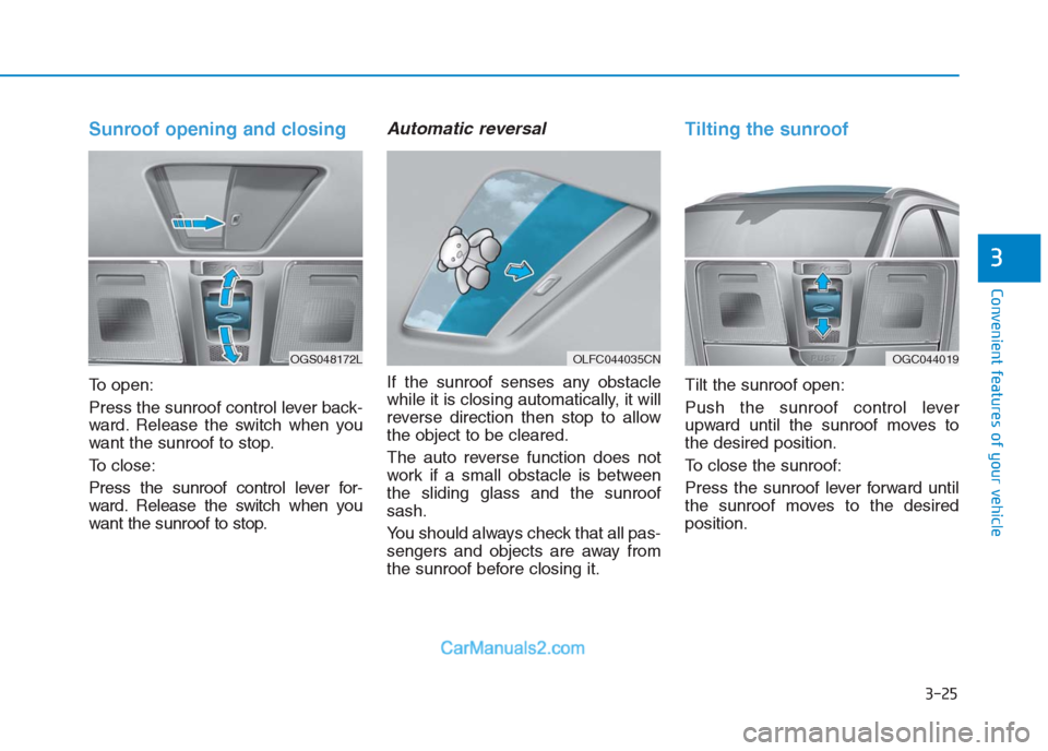 Hyundai Creta 2019  Owners Manual Sunroof opening and closing
To open:
Press the sunroof control lever back-
ward. Release the switch when you
want the sunroof to stop.
To close:
Press the sunroof control lever for-
ward. Release the 