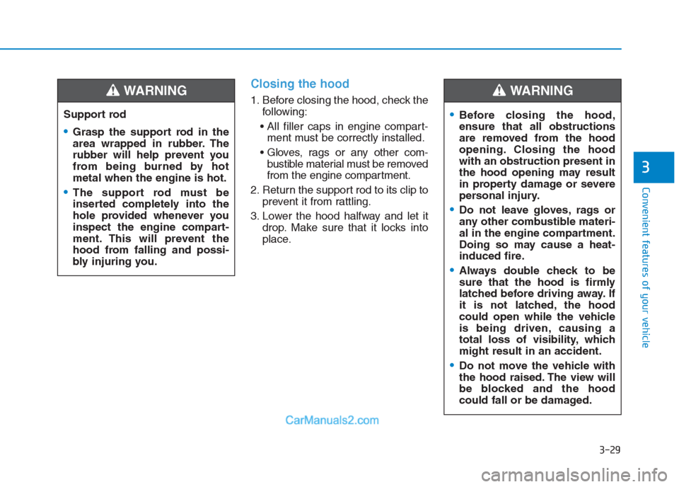 Hyundai Creta 2019  Owners Manual 3-29
Convenient features of your vehicle
3
Closing the hood
1. Before closing the hood, check the
following:

ment must be correctly installed.

bustible material must be removed
from the engine compa