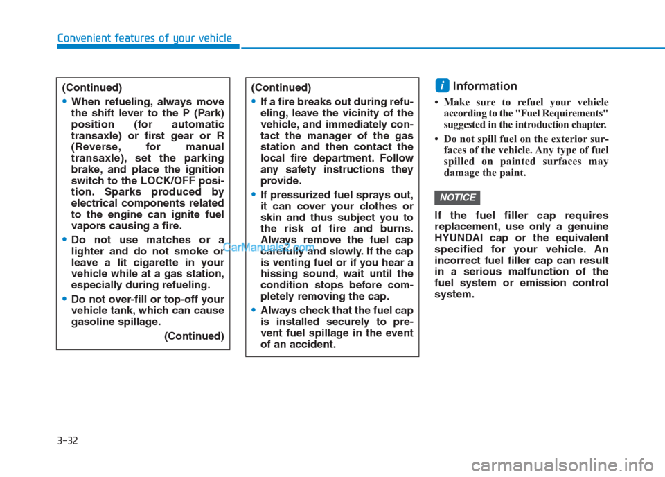 Hyundai Creta 2019  Owners Manual 3-32
Convenient features of your vehicle
Information 
• Make sure to refuel your vehicle
according to the "Fuel Requirements"
suggested in the introduction chapter.
• Do not spill fuel on the exte