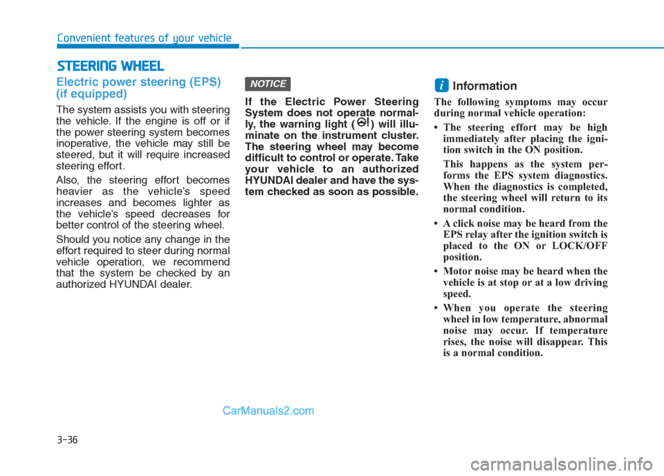 Hyundai Creta 2019 Owners Manual 3-36
Convenient features of your vehicle
Electric power steering (EPS)
(if equipped)
The system assists you with steering
the vehicle. If the engine is off or if
the power steering system becomes
inop Hyundai Creta 2019 Owners Manual 3-36
Convenient features of your vehicle
Electric power steering (EPS)
(if equipped)
The system assists you with steering
the vehicle. If the engine is off or if
the power steering system becomes
inop