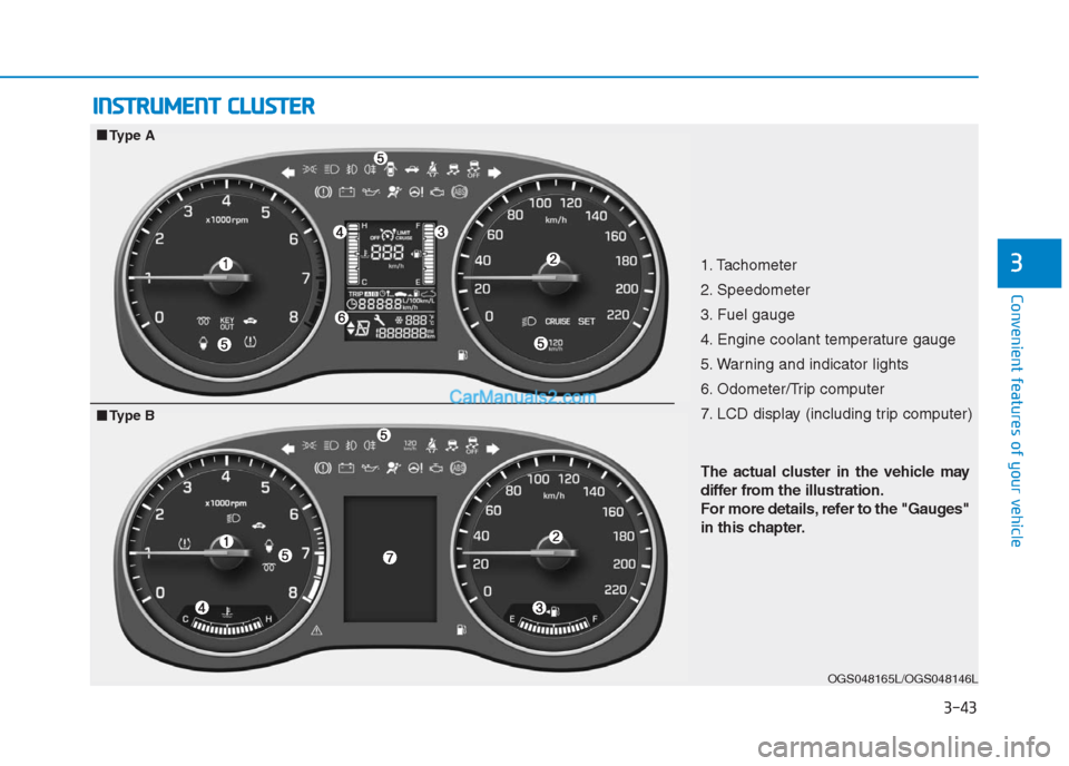 Hyundai Creta 2019 Owners Manual 3-43
Convenient features of your vehicle
3
I IN
NS
ST
TR
RU
UM
ME
EN
NT
T
C
CL
LU
US
ST
TE
ER
R
1. Tachometer
2. Speedometer
3. Fuel gauge
4. Engine coolant temperature gauge
5. Warning and indicat Hyundai Creta 2019 Owners Manual 3-43
Convenient features of your vehicle
3
I IN
NS
ST
TR
RU
UM
ME
EN
NT
T
C
CL
LU
US
ST
TE
ER
R
1. Tachometer
2. Speedometer
3. Fuel gauge
4. Engine coolant temperature gauge
5. Warning and indicat
