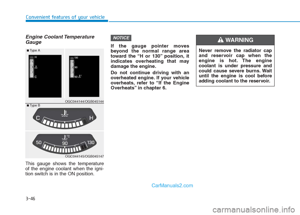 Hyundai Creta 2019 Owners Manual 3-46
Convenient features of your vehicle
Engine Coolant Temperature
Gauge
This gauge shows the temperature
of the engine coolant when the igni-
tion switch is in the ON position.If the gauge pointer m Hyundai Creta 2019 Owners Manual 3-46
Convenient features of your vehicle
Engine Coolant Temperature
Gauge
This gauge shows the temperature
of the engine coolant when the igni-
tion switch is in the ON position.If the gauge pointer m