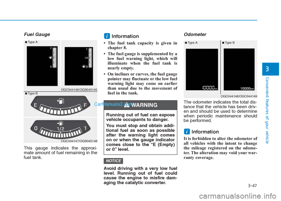 Hyundai Creta 2019 Owners Manual 3-47
Convenient features of your vehicle
3
Fuel Gauge
This gauge indicates the approxi-
mate amount of fuel remaining in the
fuel tank.
Information
• The fuel tank capacity is given in
chapter 8.
Hyundai Creta 2019 Owners Manual 3-47
Convenient features of your vehicle
3
Fuel Gauge
This gauge indicates the approxi-
mate amount of fuel remaining in the
fuel tank.
Information
• The fuel tank capacity is given in
chapter 8.