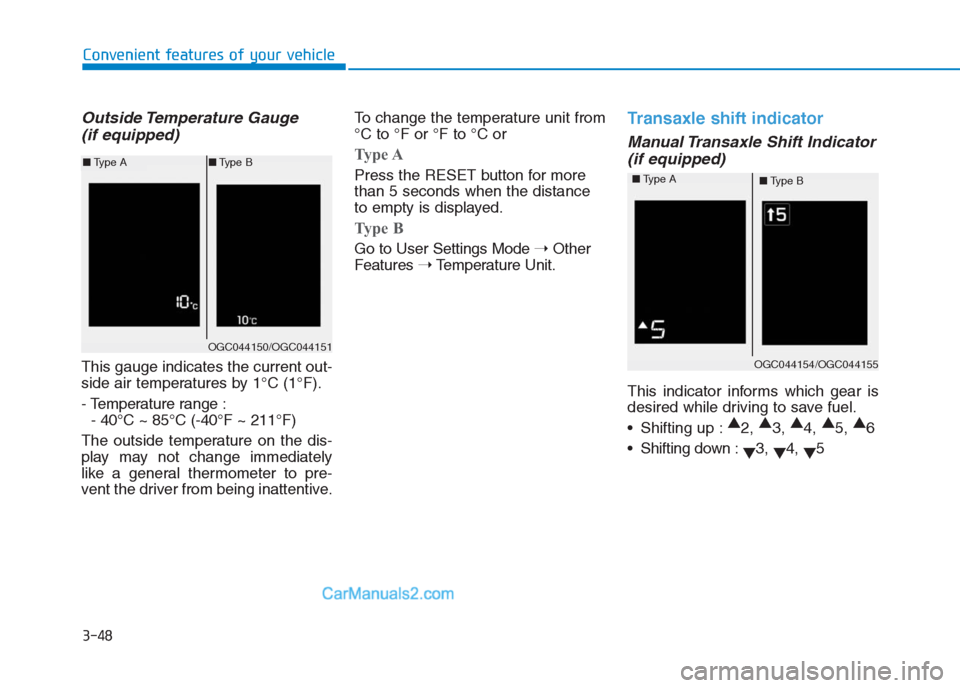 Hyundai Creta 2019  Owners Manual 3-48
Convenient features of your vehicle
Outside Temperature  Gauge 
(if equipped)
This gauge indicates the current out-
side air temperatures by 1°C (1°F).
- Temperature range :
- 40°C ~ 85°C (-4