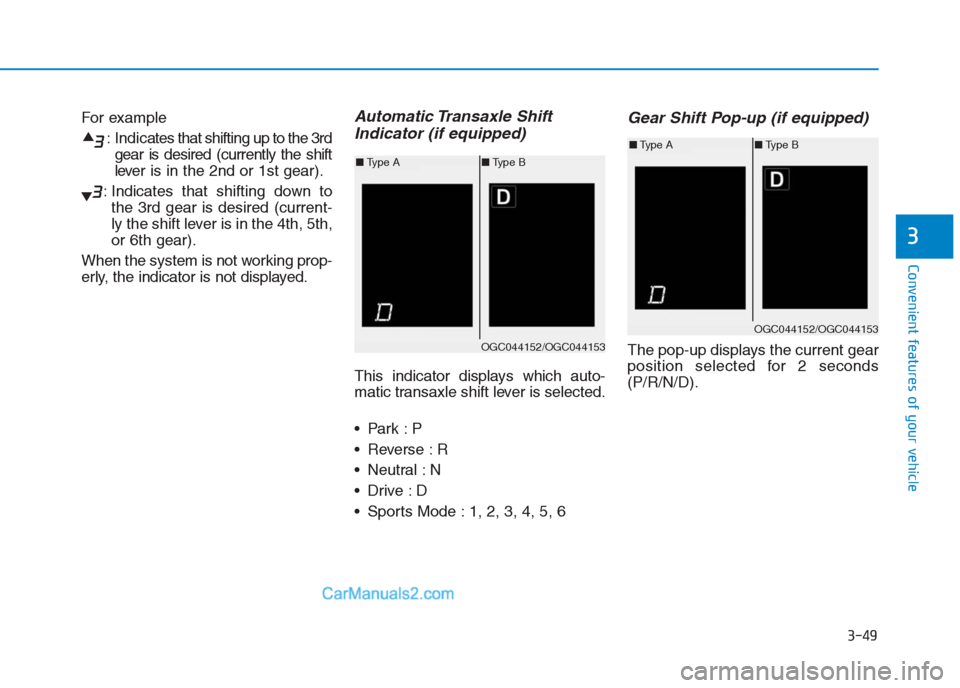 Hyundai Creta 2019  Owners Manual 3-49
Convenient features of your vehicle
3
For example
: Indicates that shifting up to the 3rd
gear is desired (currently the shift
lever is in the 2nd or 1st gear).
: Indicates that shifting down to
