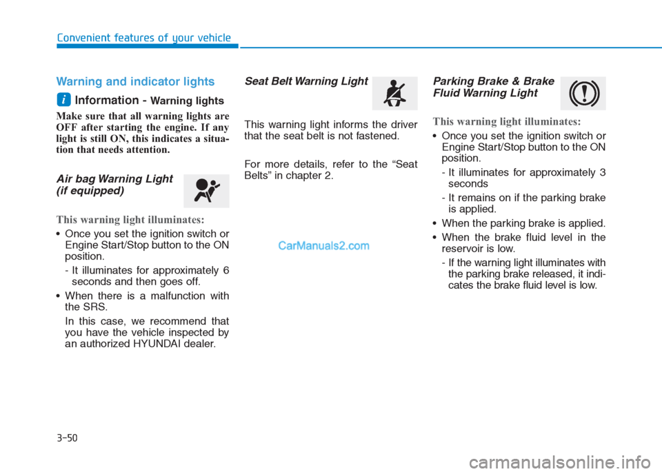 Hyundai Creta 2019 Owners Manual 3-50
Convenient features of your vehicle
Warning and indicator lights
Information -
Warning lights
Make sure that all warning lights are
OFF after starting the engine. If any
light is still ON, this Hyundai Creta 2019 Owners Manual 3-50
Convenient features of your vehicle
Warning and indicator lights
Information -
Warning lights
Make sure that all warning lights are
OFF after starting the engine. If any
light is still ON, this