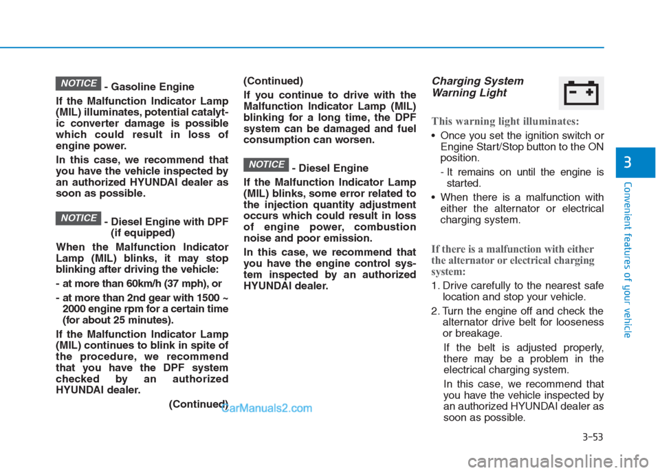 Hyundai Creta 2019 Owners Manual 3-53
Convenient features of your vehicle
3
- Gasoline Engine
If the Malfunction Indicator Lamp
(MIL) illuminates, potential catalyt-
ic converter damage is possible
which could result in loss of
engin Hyundai Creta 2019 Owners Manual 3-53
Convenient features of your vehicle
3
- Gasoline Engine
If the Malfunction Indicator Lamp
(MIL) illuminates, potential catalyt-
ic converter damage is possible
which could result in loss of
engin