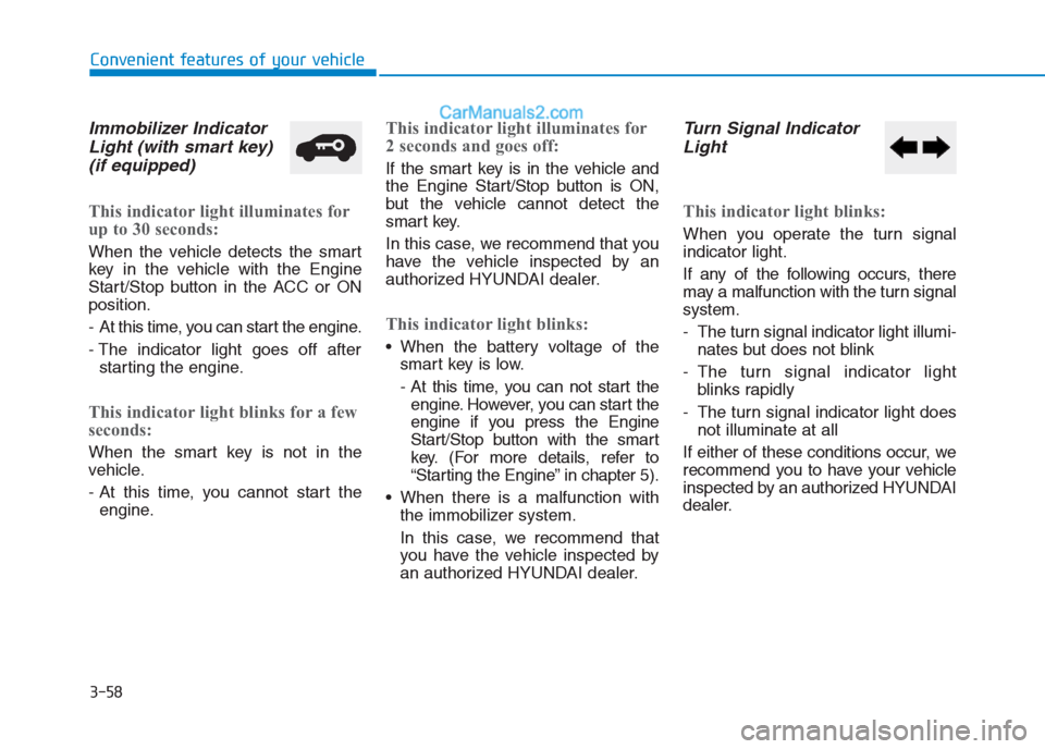 Hyundai Creta 2019 Owners Manual 3-58
Convenient features of your vehicle
Immobilizer Indicator
Light (with smart key)
(if equipped)
This indicator light illuminates for
up to 30 seconds:
When the vehicle detects the smart
key in th Hyundai Creta 2019 Owners Manual 3-58
Convenient features of your vehicle
Immobilizer Indicator
Light (with smart key)
(if equipped)
This indicator light illuminates for
up to 30 seconds:
When the vehicle detects the smart
key in th