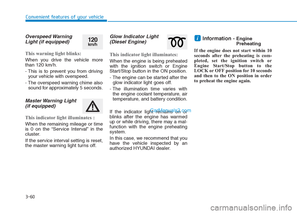 Hyundai Creta 2019  Owners Manual 3-60
Convenient features of your vehicle
Overspeed Warning
Light (if equipped)
This warning light blinks:
When you drive the vehicle more
than 120 km/h.
- This is to prevent you from driving
your vehi