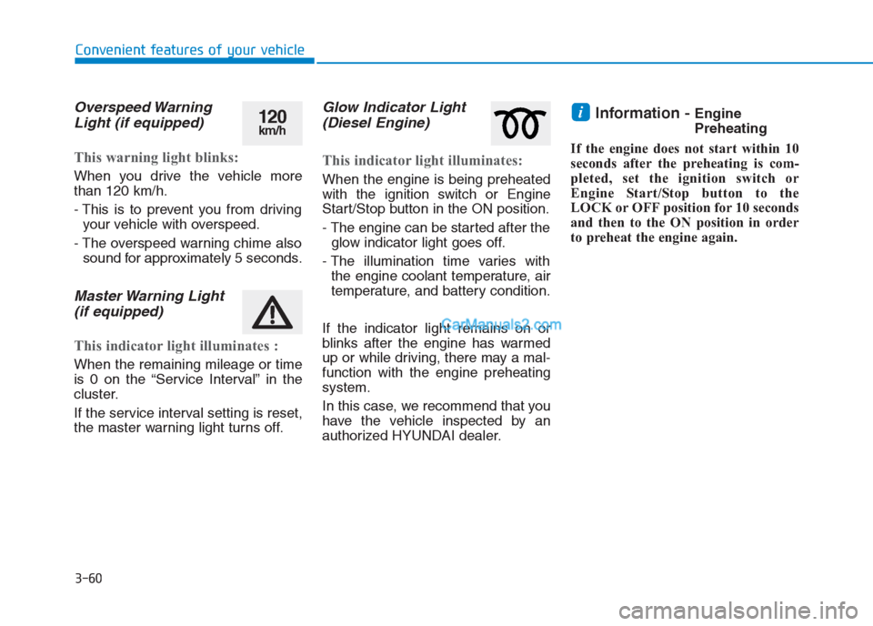 Hyundai Creta 2019 Owners Manual 3-60
Convenient features of your vehicle
Overspeed Warning
Light (if equipped)
This warning light blinks:
When you drive the vehicle more
than 120 km/h.
- This is to prevent you from driving
your vehi Hyundai Creta 2019 Owners Manual 3-60
Convenient features of your vehicle
Overspeed Warning
Light (if equipped)
This warning light blinks:
When you drive the vehicle more
than 120 km/h.
- This is to prevent you from driving
your vehi
