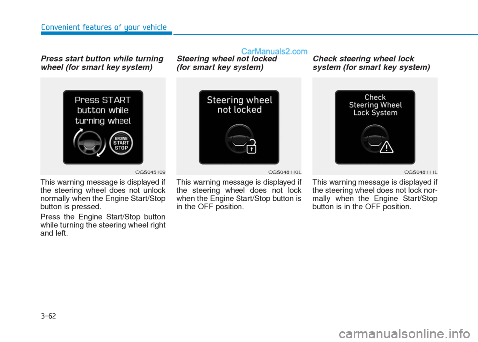 Hyundai Creta 2019 Owners Manual 3-62
Convenient features of your vehicle
Press start button while turning
wheel (for smart key system)
This warning message is displayed if
the steering wheel does not unlock
normally when the Engine Hyundai Creta 2019 Owners Manual 3-62
Convenient features of your vehicle
Press start button while turning
wheel (for smart key system)
This warning message is displayed if
the steering wheel does not unlock
normally when the Engine