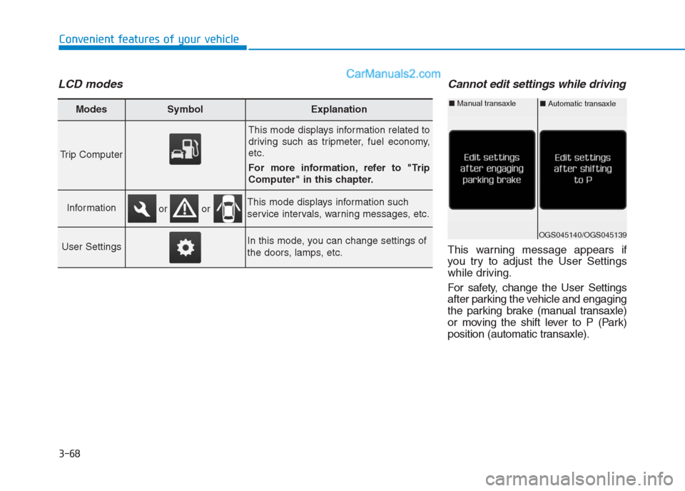 Hyundai Creta 2019  Owners Manual 3-68
Convenient features of your vehicle
LCD modesCannot edit settings while driving
This warning message appears if
you try to adjust the User Settings
while driving.
For safety, change the User Sett