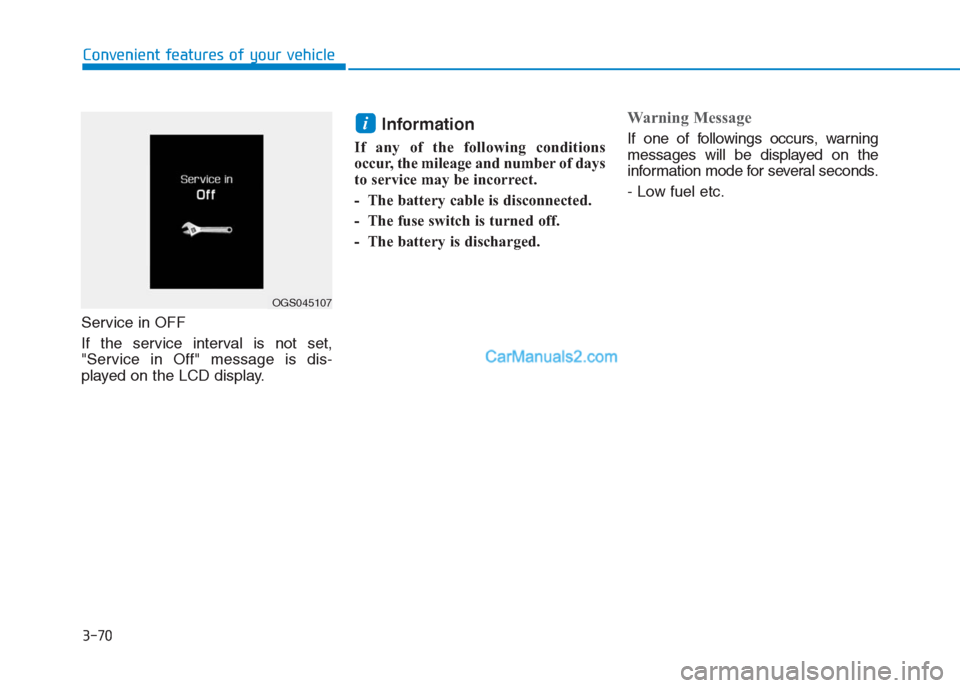Hyundai Creta 2019 Owners Manual 3-70
Convenient features of your vehicle
Service in OFF
If the service interval is not set,
"Service in Off" message is dis-
played on the LCD display.
Information
If any of the following conditions
Hyundai Creta 2019 Owners Manual 3-70
Convenient features of your vehicle
Service in OFF
If the service interval is not set,
"Service in Off" message is dis-
played on the LCD display.
Information
If any of the following conditions