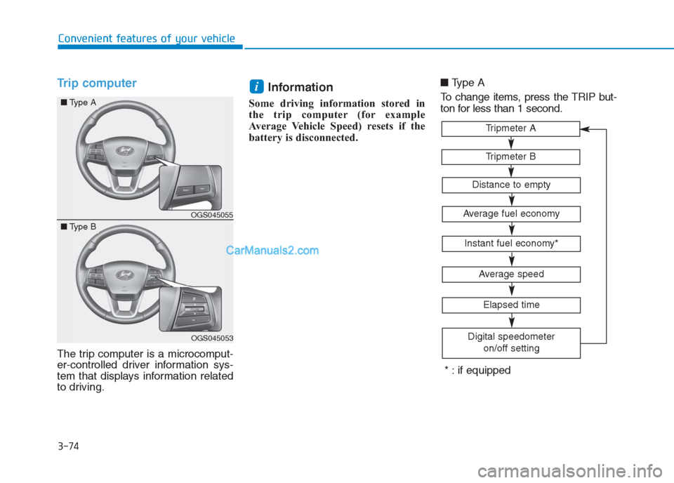 Hyundai Creta 2019 Owners Manual 3-74
Convenient features of your vehicle
Trip computer
The trip computer is a microcomput-
er-controlled driver information sys-
tem that displays information related
to driving.
Information
Some dri Hyundai Creta 2019 Owners Manual 3-74
Convenient features of your vehicle
Trip computer
The trip computer is a microcomput-
er-controlled driver information sys-
tem that displays information related
to driving.
Information
Some dri