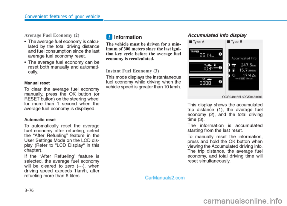 Hyundai Creta 2019  Owners Manual 3-76
Convenient features of your vehicle
Average Fuel Economy (2)
 The average fuel economy is calcu-
lated by the total driving distance
and fuel consumption since the last
average fuel economy reset