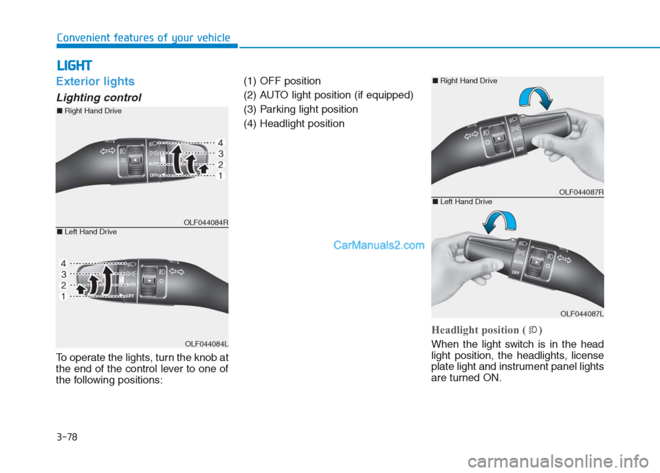 Hyundai Creta 2019 Owners Manual 3-78
Convenient features of your vehicle
L LI
IG
GH
HT
T
Exterior lights
Lighting control
To operate the lights, turn the knob at
the end of the control lever to one of
the following positions:(1) OFF Hyundai Creta 2019 Owners Manual 3-78
Convenient features of your vehicle
L LI
IG
GH
HT
T
Exterior lights
Lighting control
To operate the lights, turn the knob at
the end of the control lever to one of
the following positions:(1) OFF