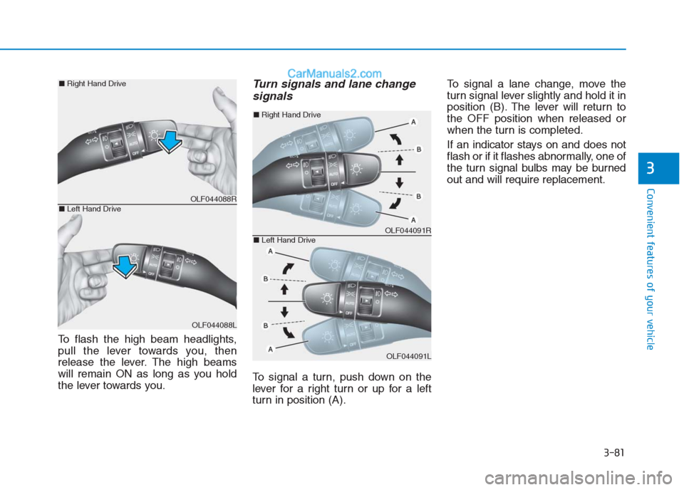 Hyundai Creta 2019 Owners Manual 3-81
Convenient features of your vehicle
3
To flash the high beam headlights,
pull the lever towards you, then
release the lever. The high beams
will remain ON as long as you hold
the lever towards yo Hyundai Creta 2019 Owners Manual 3-81
Convenient features of your vehicle
3
To flash the high beam headlights,
pull the lever towards you, then
release the lever. The high beams
will remain ON as long as you hold
the lever towards yo