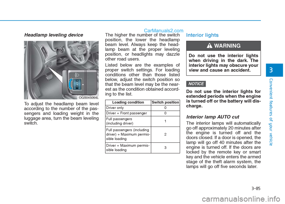 Hyundai Creta 2019 Owners Manual Headlamp leveling device
To adjust the headlamp beam level
according to the number of the pas-
sengers and loading weight in the
luggage area, turn the beam leveling
switch.The higher the number of th Hyundai Creta 2019 Owners Manual Headlamp leveling device
To adjust the headlamp beam level
according to the number of the pas-
sengers and loading weight in the
luggage area, turn the beam leveling
switch.The higher the number of th