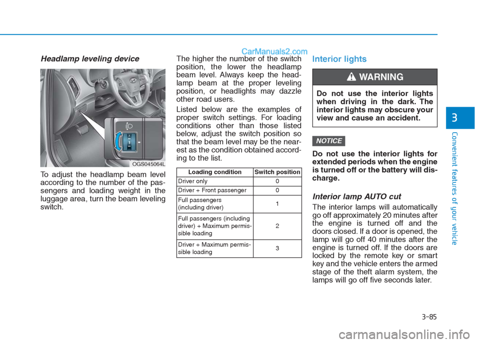 Hyundai Creta 2019  Owners Manual Headlamp leveling device
To adjust the headlamp beam level
according to the number of the pas-
sengers and loading weight in the
luggage area, turn the beam leveling
switch.The higher the number of th