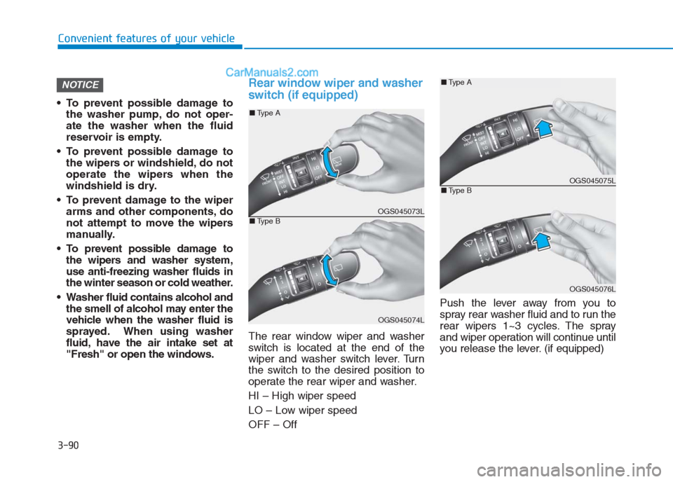 Hyundai Creta 2019 Owners Manual 3-90
Convenient features of your vehicle
To prevent possible damage to
the washer pump, do not oper-
ate the washer when the fluid
reservoir is empty.
To prevent possible damage to
the wipers or win Hyundai Creta 2019 Owners Manual 3-90
Convenient features of your vehicle
To prevent possible damage to
the washer pump, do not oper-
ate the washer when the fluid
reservoir is empty.
To prevent possible damage to
the wipers or win