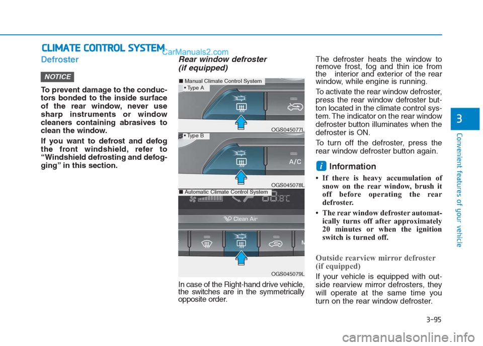 Hyundai Creta 2019 Owners Manual 3-95
Convenient features of your vehicle
3
Defroster
To prevent damage to the conduc-
tors bonded to the inside surface
of the rear window, never use
sharp instruments or window
cleaners containing ab Hyundai Creta 2019 Owners Manual 3-95
Convenient features of your vehicle
3
Defroster
To prevent damage to the conduc-
tors bonded to the inside surface
of the rear window, never use
sharp instruments or window
cleaners containing ab