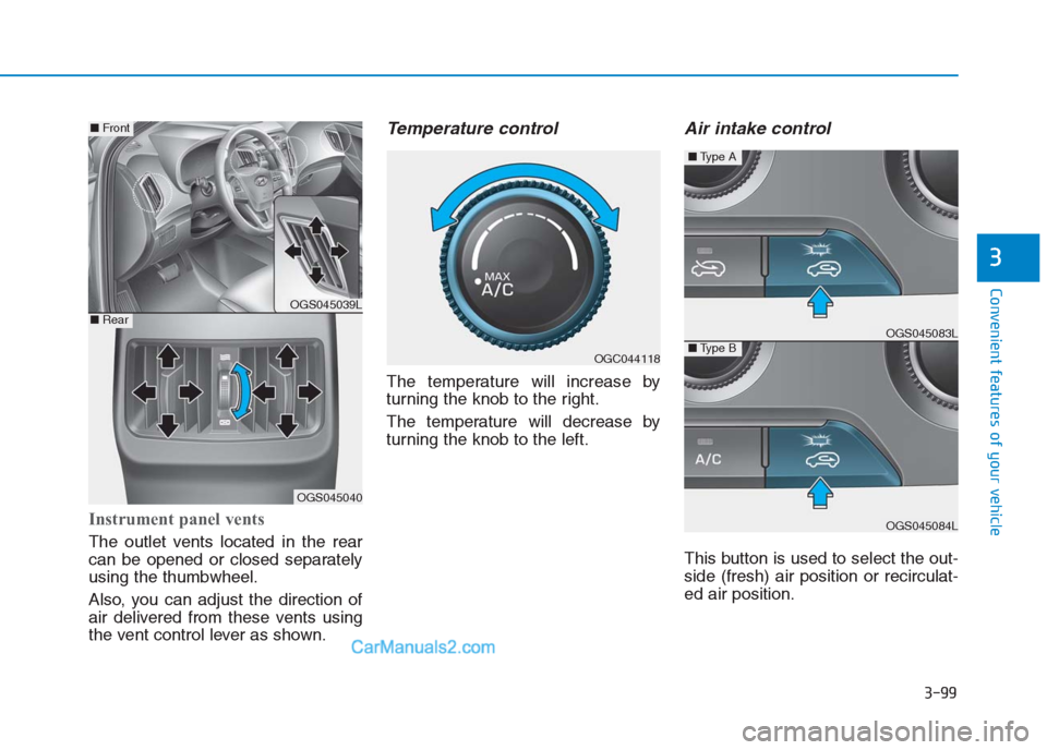 Hyundai Creta 2019 Owners Manual 3-99
Convenient features of your vehicle
3
Instrument panel vents
The outlet vents located in the rear
can be opened or closed separately
using the thumbwheel.
Also, you can adjust the direction of
a Hyundai Creta 2019 Owners Manual 3-99
Convenient features of your vehicle
3
Instrument panel vents
The outlet vents located in the rear
can be opened or closed separately
using the thumbwheel.
Also, you can adjust the direction of
a