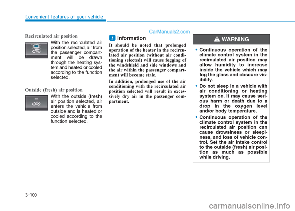 Hyundai Creta 2019  Owners Manual 3-100
Convenient features of your vehicle
Recirculated air position 
With the recirculated air
position selected, air from
the passenger compart-
ment will be drawn
through the heating sys-
tem and he