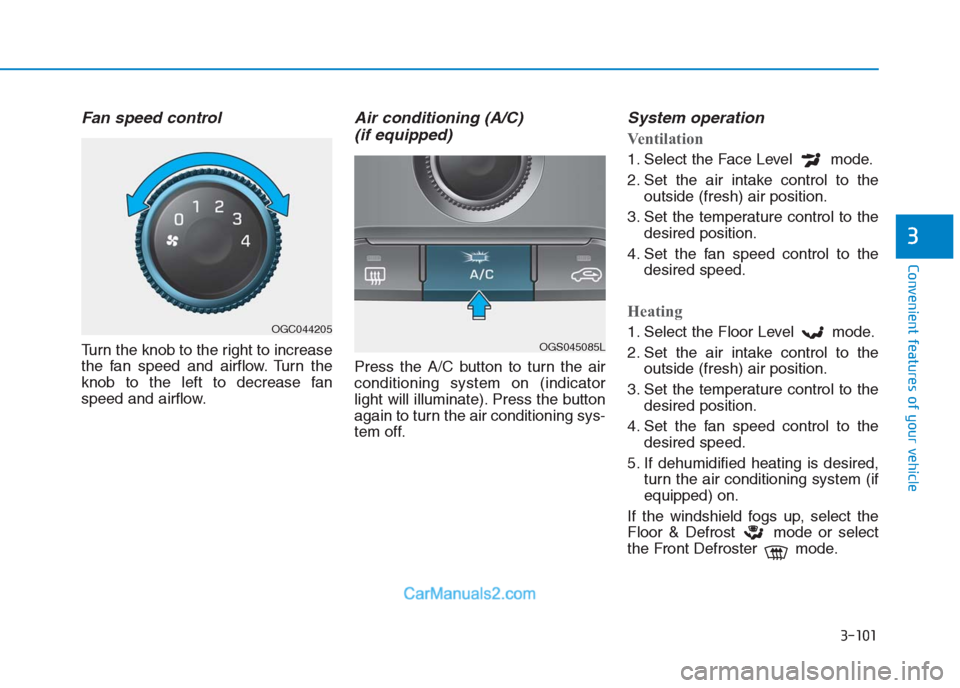 Hyundai Creta 2019  Owners Manual 3-101
Convenient features of your vehicle
3
Fan speed control
Turn the knob to the right to increase
the fan speed and airflow. Turn the
knob to the left to decrease fan
speed and airflow.
Air conditi