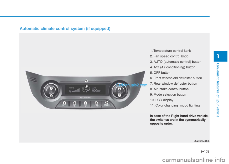 Hyundai Creta 2019  Owners Manual 3-105
Convenient features of your vehicle
3
Automatic climate control system (if equipped)
OGS045086L
1. Temperature control konb
2. Fan speed control knob
3. AUTO (automatic control) button
4. A/C (A