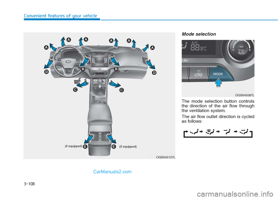 Hyundai Creta 2019 Owners Manual 3-108
Convenient features of your vehicle
Mode selection
The mode selection button controls
the direction of the air flow through
the ventilation system.
The air flow outlet direction is cycled
as fol Hyundai Creta 2019 Owners Manual 3-108
Convenient features of your vehicle
Mode selection
The mode selection button controls
the direction of the air flow through
the ventilation system.
The air flow outlet direction is cycled
as fol