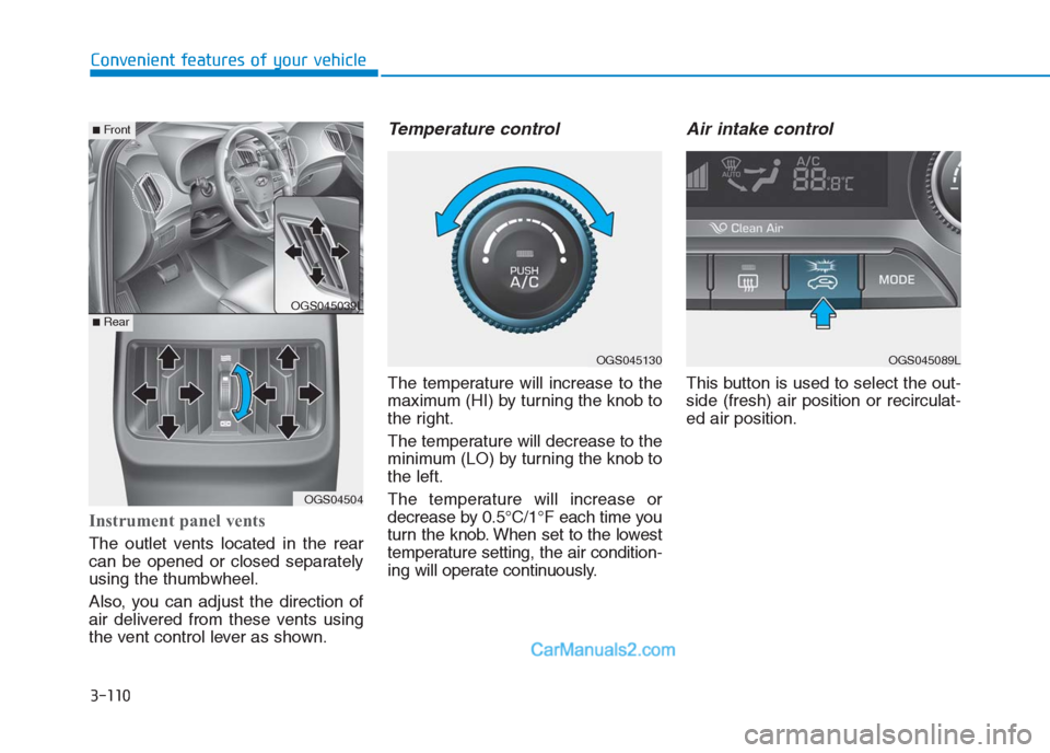 Hyundai Creta 2019 Owners Manual 3-110
Convenient features of your vehicle
Instrument panel vents
The outlet vents located in the rear
can be opened or closed separately
using the thumbwheel.
Also, you can adjust the direction of
air Hyundai Creta 2019 Owners Manual 3-110
Convenient features of your vehicle
Instrument panel vents
The outlet vents located in the rear
can be opened or closed separately
using the thumbwheel.
Also, you can adjust the direction of
air
