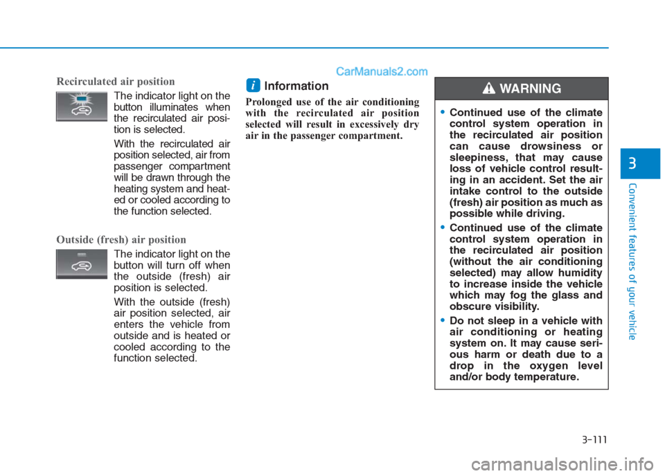 Hyundai Creta 2019  Owners Manual 3-111
Convenient features of your vehicle
3
Recirculated air position
The indicator light on the
button illuminates when
the recirculated air posi-
tion is selected.
With the recirculated air
position
