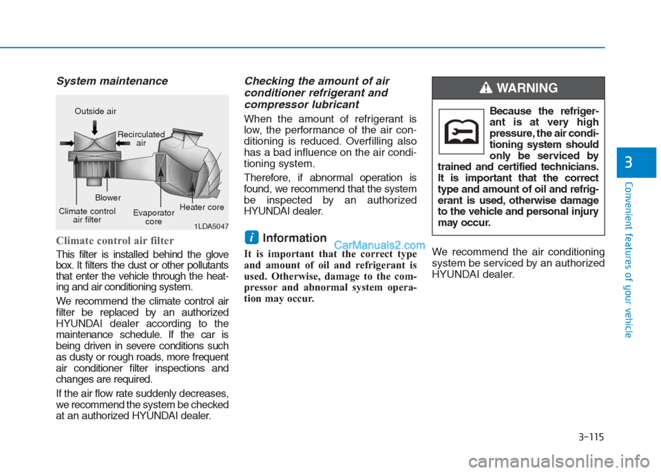 Hyundai Creta 2019 Owners Manual 3-115
Convenient features of your vehicle
3
System maintenance
Climate control air filter
This filter is installed behind the glove
box. It filters the dust or other pollutants
that enter the vehicle Hyundai Creta 2019 Owners Manual 3-115
Convenient features of your vehicle
3
System maintenance
Climate control air filter
This filter is installed behind the glove
box. It filters the dust or other pollutants
that enter the vehicle