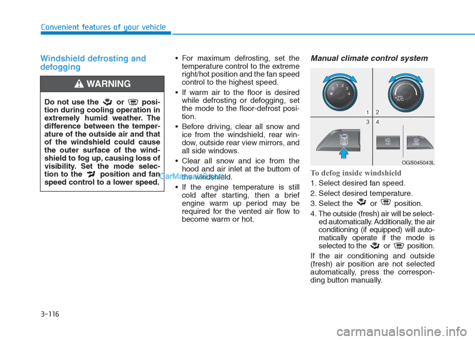 Hyundai Creta 2019  Owners Manual 3-116
Convenient features of your vehicle
Windshield defrosting and
defogging For maximum defrosting, set the
temperature control to the extreme
right/hot position and the fan speed
control to the hig