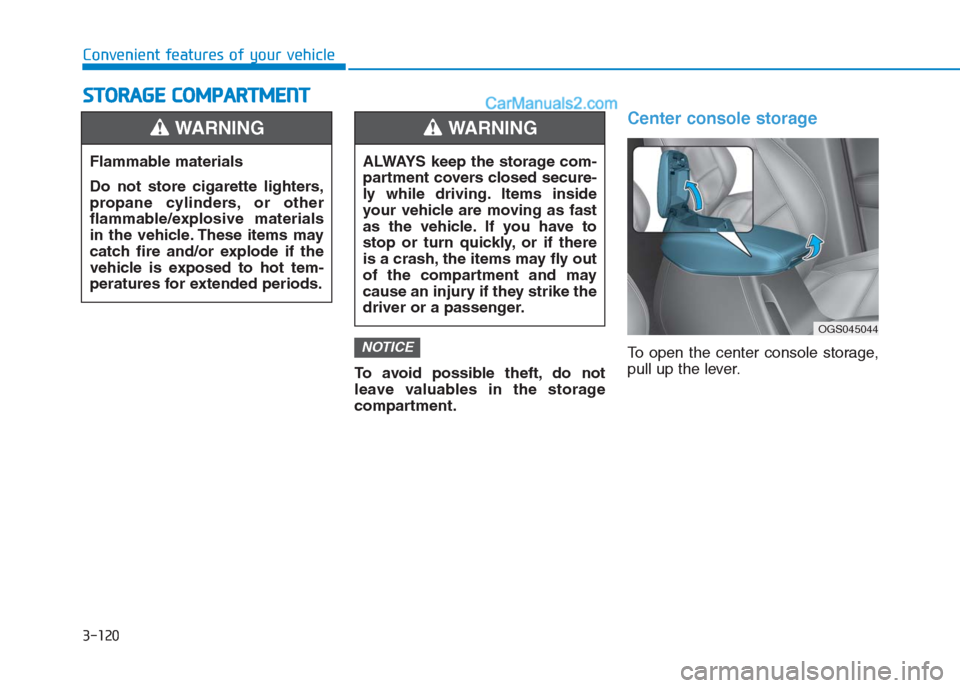Hyundai Creta 2019 Owners Manual 3-120
Convenient features of your vehicle
To avoid possible theft, do not
leave valuables in the storage
compartment.
Center console storage
To open the center console storage,
pull up the lever.NOTIC Hyundai Creta 2019 Owners Manual 3-120
Convenient features of your vehicle
To avoid possible theft, do not
leave valuables in the storage
compartment.
Center console storage
To open the center console storage,
pull up the lever.NOTIC