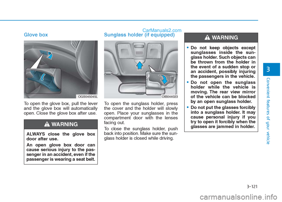 Hyundai Creta 2019 Owners Manual 3-121
Convenient features of your vehicle
3
Glove box
To open the glove box, pull the lever
and the glove box will automatically
open. Close the glove box after use.
Sunglass holder (if equipped)
To o Hyundai Creta 2019 Owners Manual 3-121
Convenient features of your vehicle
3
Glove box
To open the glove box, pull the lever
and the glove box will automatically
open. Close the glove box after use.
Sunglass holder (if equipped)
To o