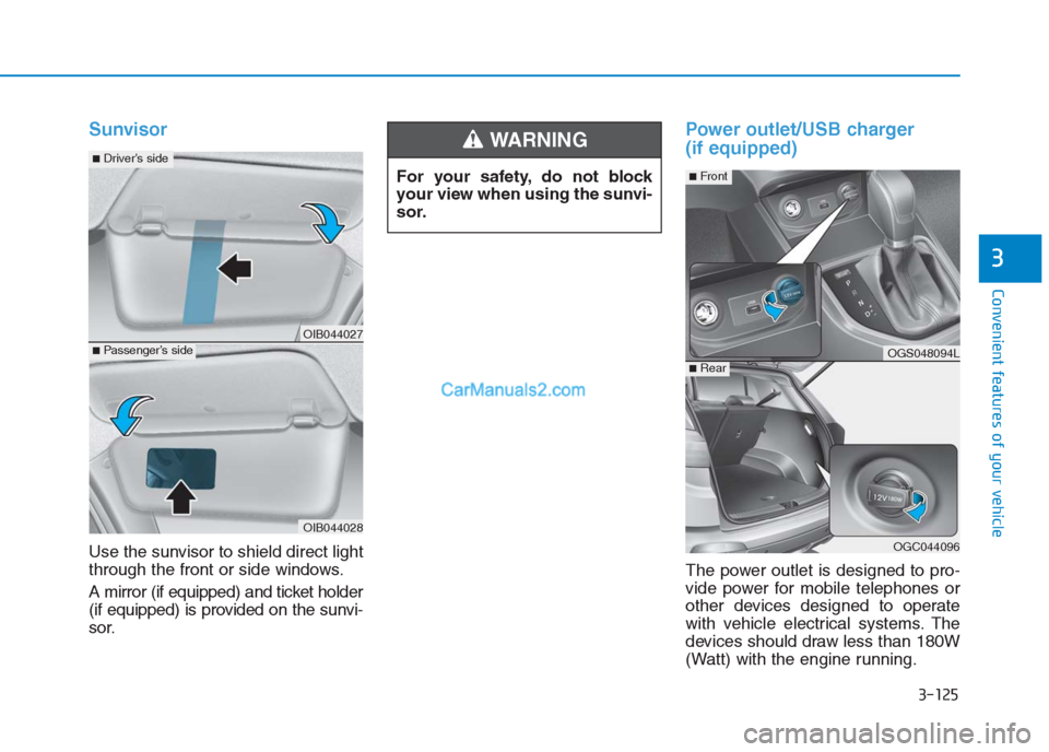 Hyundai Creta 2019 Owners Manual 3-125
Convenient features of your vehicle
3
Sunvisor
Use the sunvisor to shield direct light
through the front or side windows.
A mirror (if equipped) and ticket holder
(if equipped) is provided on th Hyundai Creta 2019 Owners Manual 3-125
Convenient features of your vehicle
3
Sunvisor
Use the sunvisor to shield direct light
through the front or side windows.
A mirror (if equipped) and ticket holder
(if equipped) is provided on th