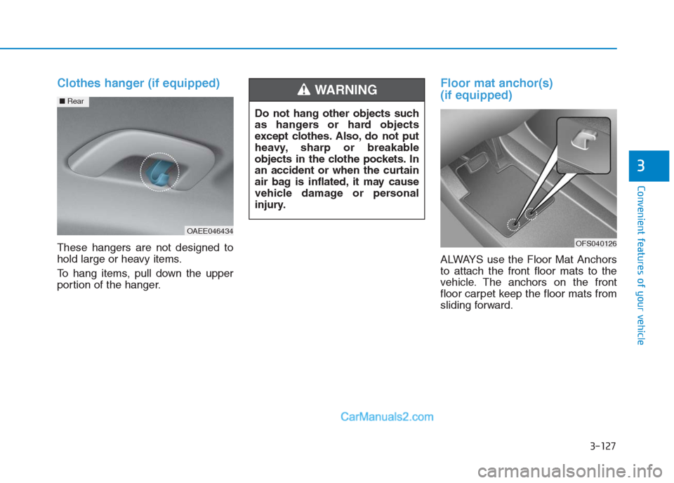 Hyundai Creta 2019  Owners Manual 3-127
Convenient features of your vehicle
3
Clothes hanger (if equipped)
These hangers are not designed to
hold large or heavy items.
To hang items, pull down the upper
portion of the hanger.
Floor ma