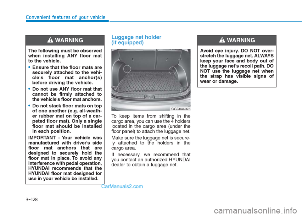 Hyundai Creta 2019  Owners Manual Luggage net holder 
(if equipped)
To keep items from shifting in the
cargo area, you can use the 4 holders
located in the cargo area (under the
floor panel) to attach the luggage net.
Make sure the lu